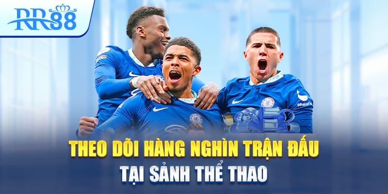 theo-doi-hang-nghin-tran-dau-tai-sanh-the-thao